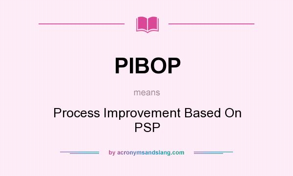 What does PIBOP mean? It stands for Process Improvement Based On PSP