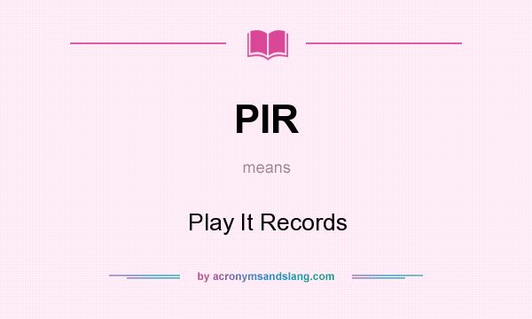 What does PIR mean? It stands for Play It Records