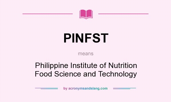 What does PINFST mean? It stands for Philippine Institute of Nutrition Food Science and Technology