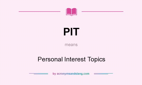 What does PIT mean? It stands for Personal Interest Topics