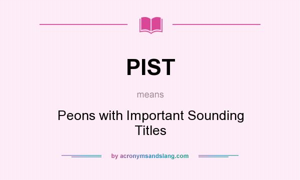 What does PIST mean? It stands for Peons with Important Sounding Titles
