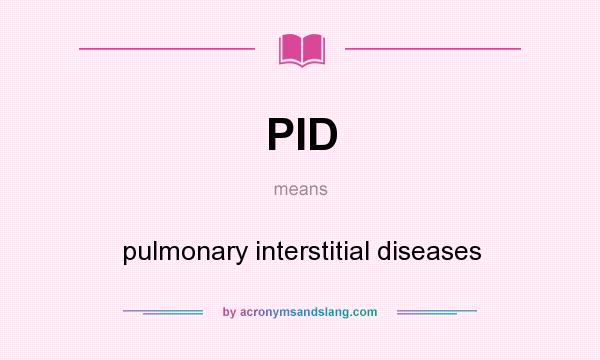 What does PID mean? It stands for pulmonary interstitial diseases