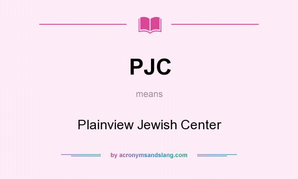 What does PJC mean? It stands for Plainview Jewish Center
