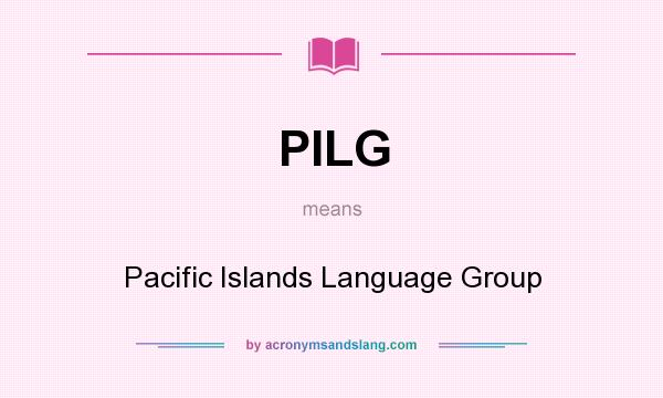 What does PILG mean? It stands for Pacific Islands Language Group