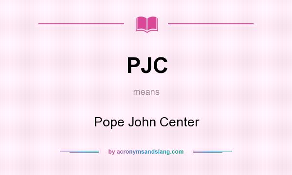 What does PJC mean? It stands for Pope John Center