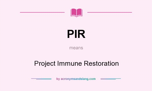 What does PIR mean? It stands for Project Immune Restoration