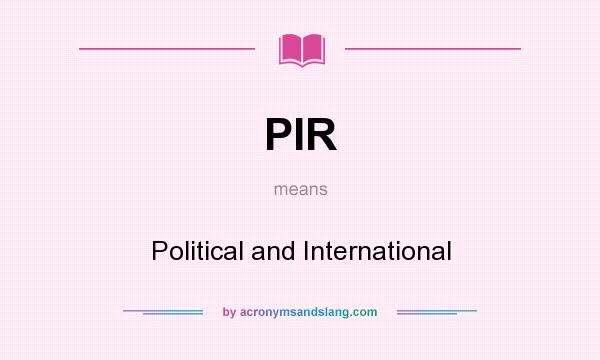 What does PIR mean? It stands for Political and International