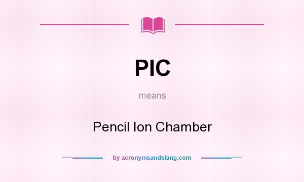 What does PIC mean? It stands for Pencil Ion Chamber