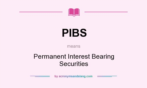 What does PIBS mean? It stands for Permanent Interest Bearing Securities