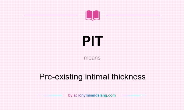 What does PIT mean? It stands for Pre-existing intimal thickness