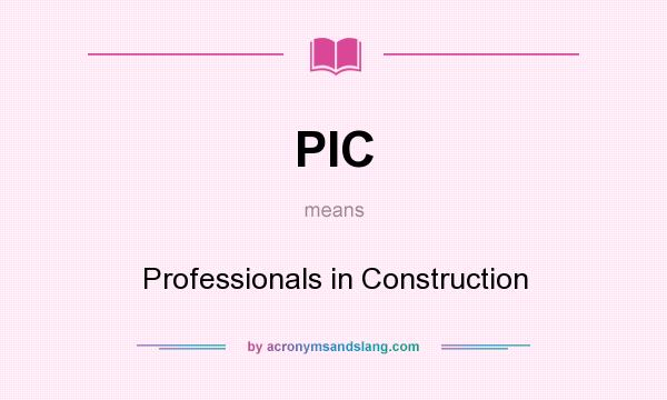 What does PIC mean? It stands for Professionals in Construction