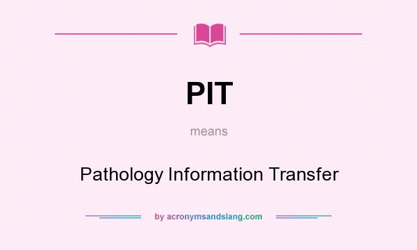 What does PIT mean? It stands for Pathology Information Transfer