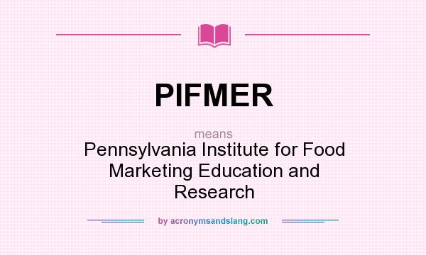 What does PIFMER mean? It stands for Pennsylvania Institute for Food Marketing Education and Research