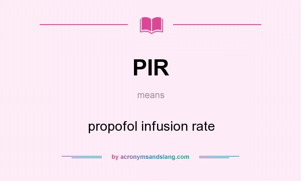 What does PIR mean? It stands for propofol infusion rate