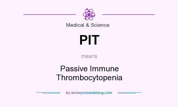 What does PIT mean? It stands for Passive Immune Thrombocytopenia