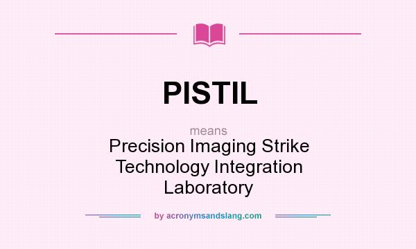 What does PISTIL mean? It stands for Precision Imaging Strike Technology Integration Laboratory