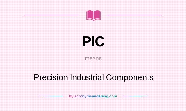 What does PIC mean? It stands for Precision Industrial Components