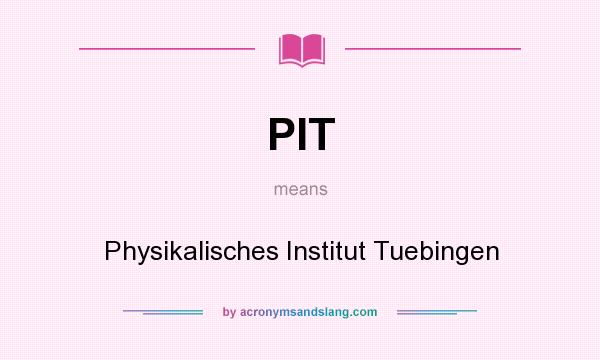What does PIT mean? It stands for Physikalisches Institut Tuebingen