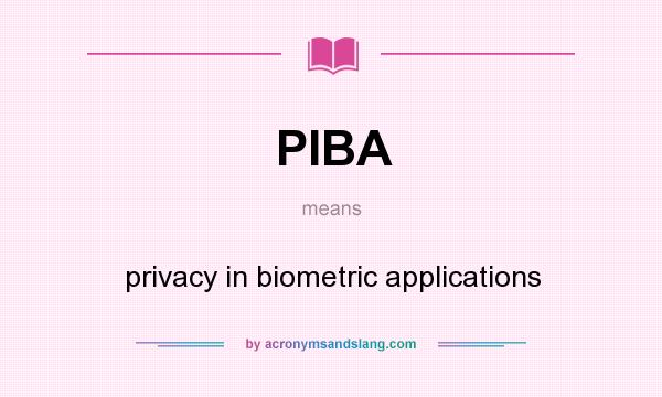 What does PIBA mean? It stands for privacy in biometric applications