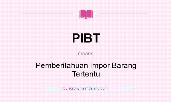 What does PIBT mean? It stands for Pemberitahuan Impor Barang Tertentu