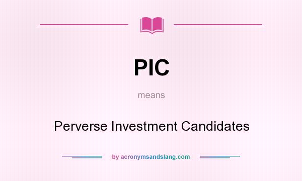 What does PIC mean? It stands for Perverse Investment Candidates