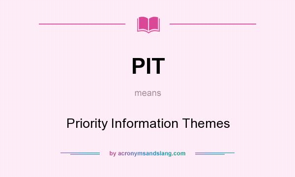 What does PIT mean? It stands for Priority Information Themes