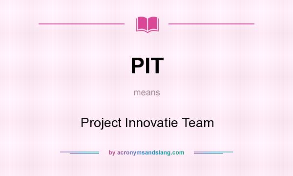 What does PIT mean? It stands for Project Innovatie Team