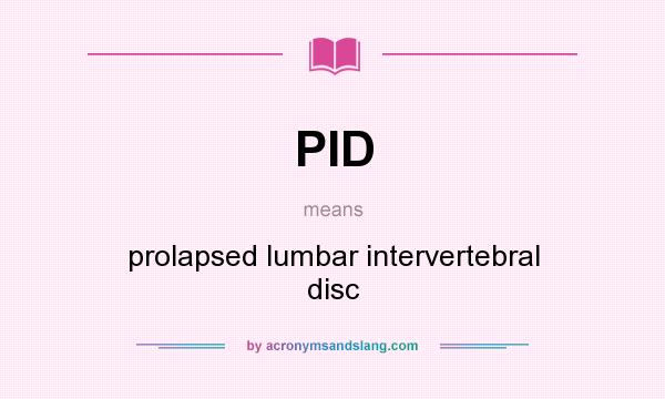 What does PID mean? It stands for prolapsed lumbar intervertebral disc