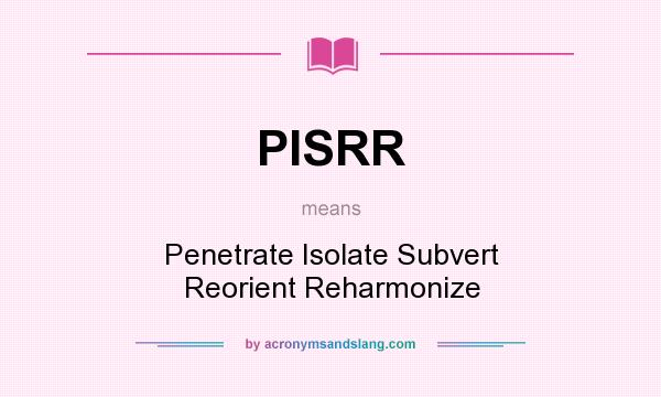 What does PISRR mean? It stands for Penetrate Isolate Subvert Reorient Reharmonize