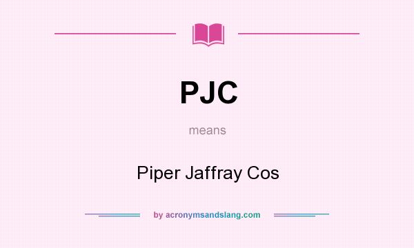 What does PJC mean? It stands for Piper Jaffray Cos