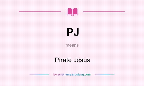 What does PJ mean? It stands for Pirate Jesus