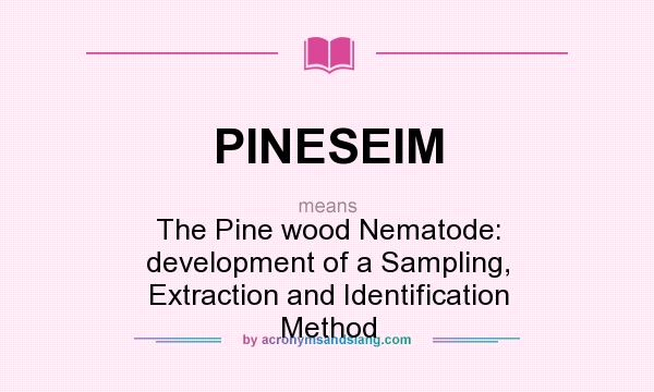 What does PINESEIM mean? It stands for The Pine wood Nematode: development of a Sampling, Extraction and Identification Method
