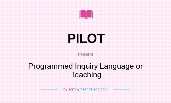 What does PILOT mean? It stands for Programmed Inquiry Language or Teaching