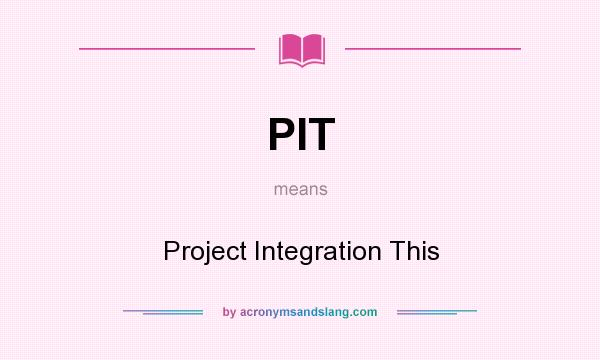 What does PIT mean? It stands for Project Integration This