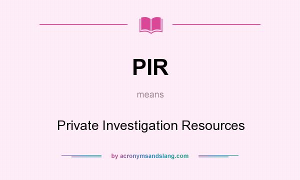 What does PIR mean? It stands for Private Investigation Resources