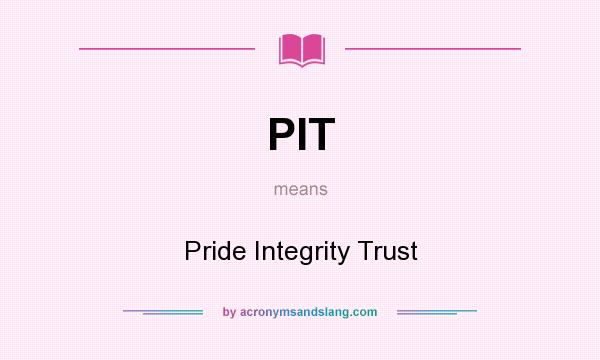 What does PIT mean? It stands for Pride Integrity Trust