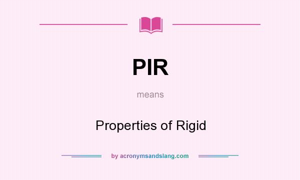 What does PIR mean? It stands for Properties of Rigid