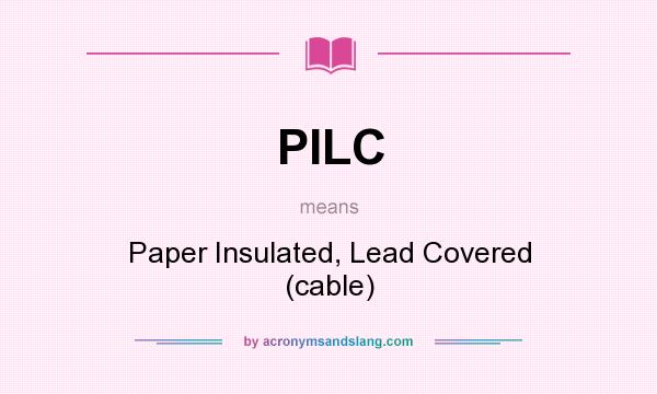 What does PILC mean? It stands for Paper Insulated, Lead Covered (cable)