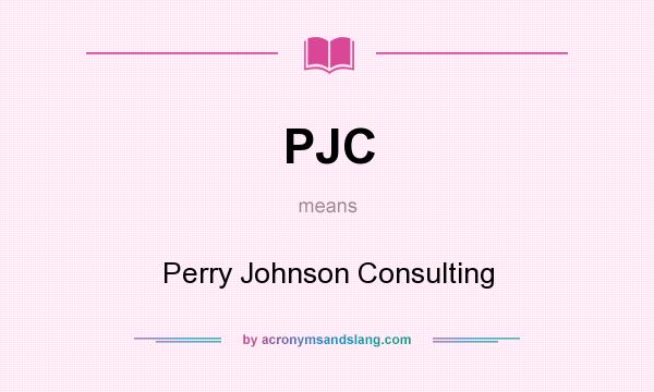 What does PJC mean? It stands for Perry Johnson Consulting