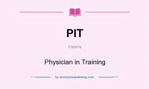 What does PIT mean? It stands for Physician in Training