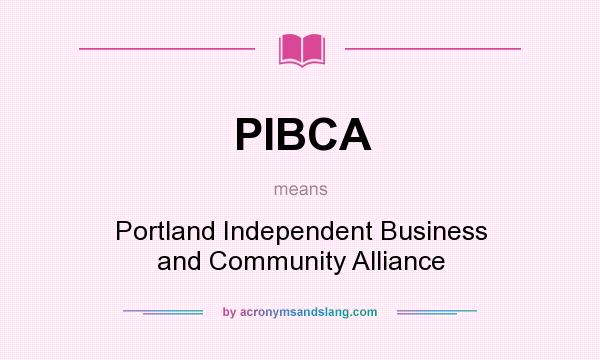 What does PIBCA mean? It stands for Portland Independent Business and Community Alliance