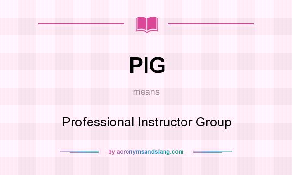 What does PIG mean? It stands for Professional Instructor Group
