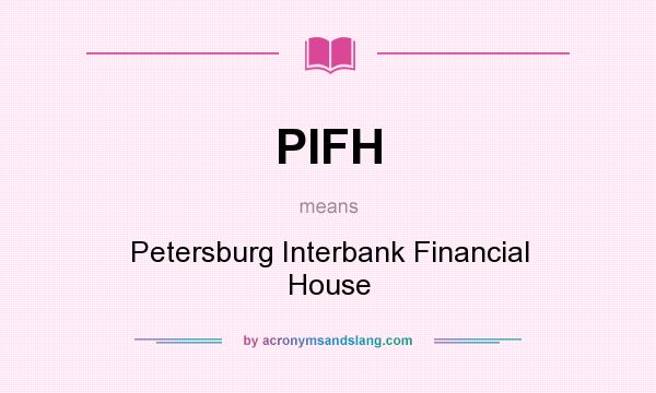 What does PIFH mean? It stands for Petersburg Interbank Financial House