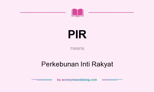 What does PIR mean? It stands for Perkebunan Inti Rakyat