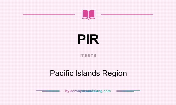 What does PIR mean? It stands for Pacific Islands Region