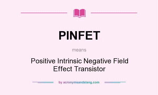 What does PINFET mean? It stands for Positive Intrinsic Negative Field Effect Transistor