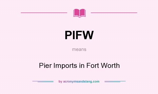 What does PIFW mean? It stands for Pier Imports in Fort Worth
