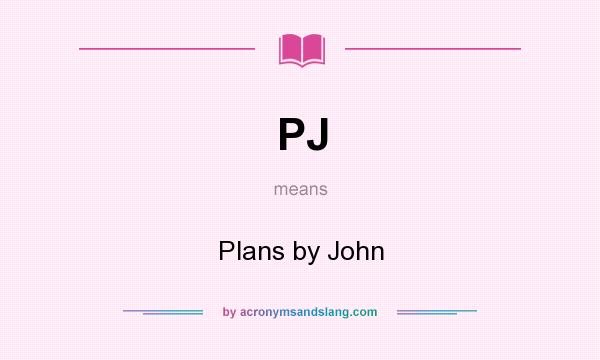 What does PJ mean? It stands for Plans by John