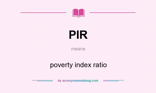 What does PIR mean? It stands for poverty index ratio