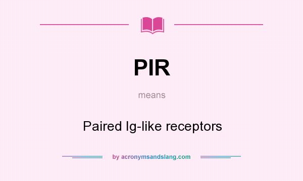 What does PIR mean? It stands for Paired Ig-like receptors